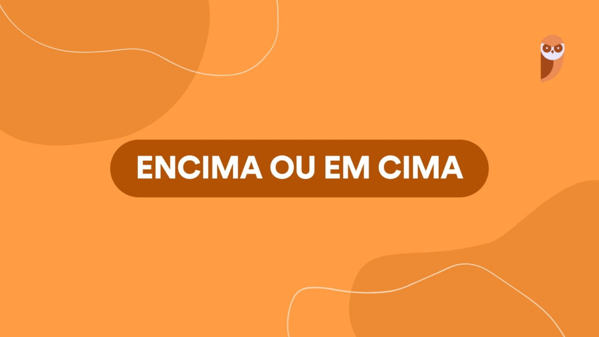 Encima ou em cima: entenda a diferença e aprenda o uso correto — Elimine erros comuns em sua escrita aprendendo as nuances entre 'encima' e 'em cima' e aprimore seu português.